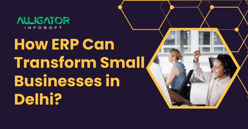 How ERP Can Transform Small Businesses in Delhi