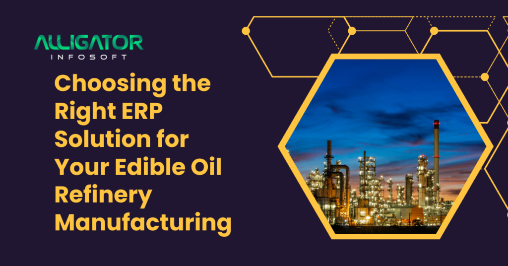 Choosing the Right ERP Solution for Your Edible Oil Refinery Manufacturing