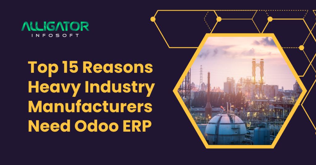 Top 15 Reasons Heavy Industry Manufacturers Need Odoo ERP