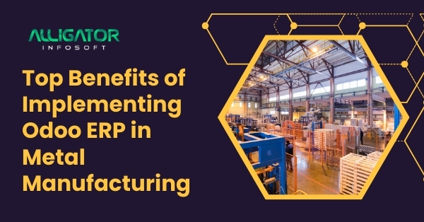 Top Benefits of Implementing Odoo ERP in Metal Manufacturing